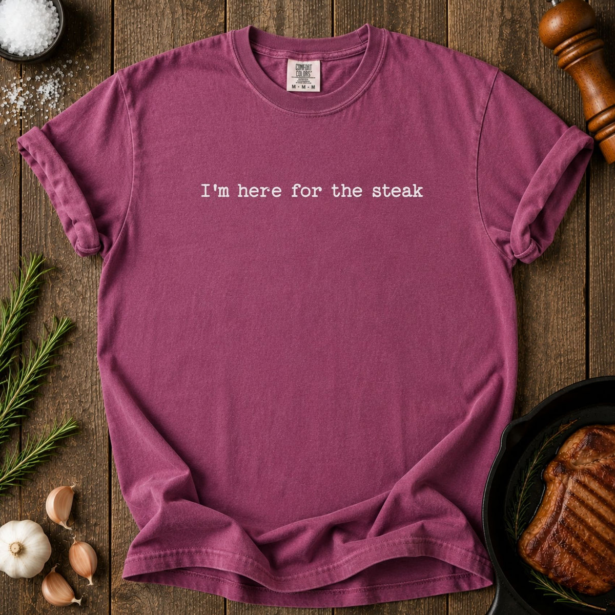 Here for Steak T-shirt