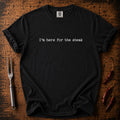 Here for Steak T-shirt